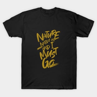 Nature Needs Me I Must Go Quote Motivational Inspirational T-Shirt